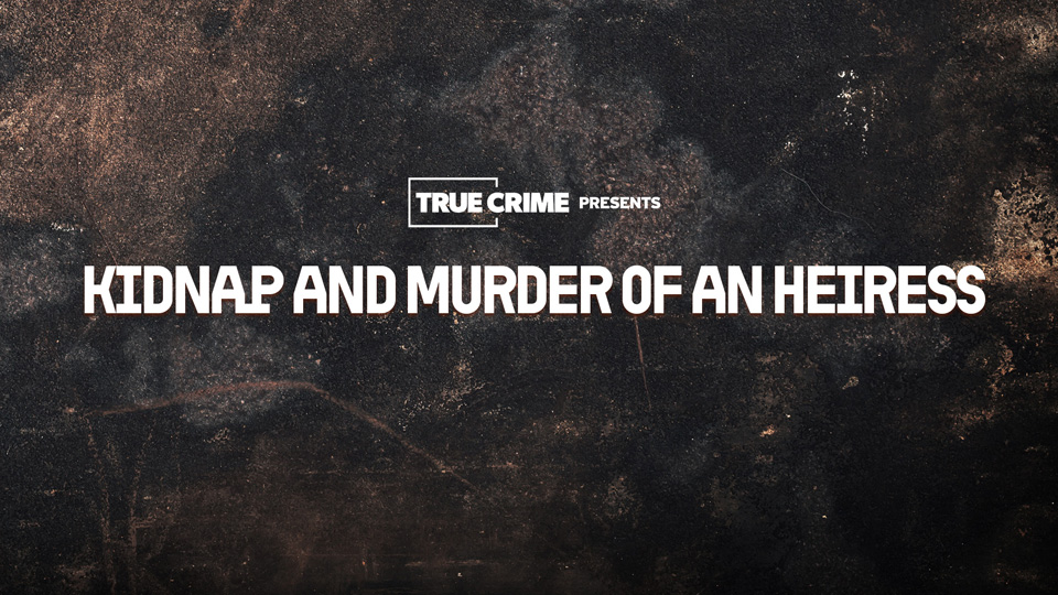 UK Crime Files: Kidnap and Murder of an Heiress