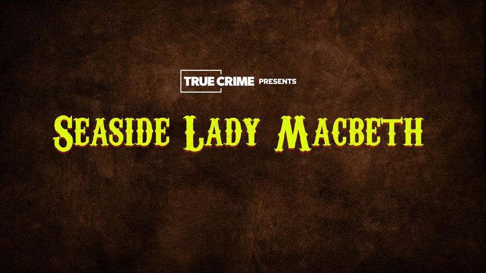 UK Crime Files: Seaside Lady Macbeth