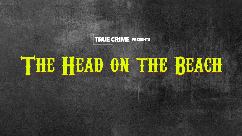 UK Crime Files: The Head On The Beach